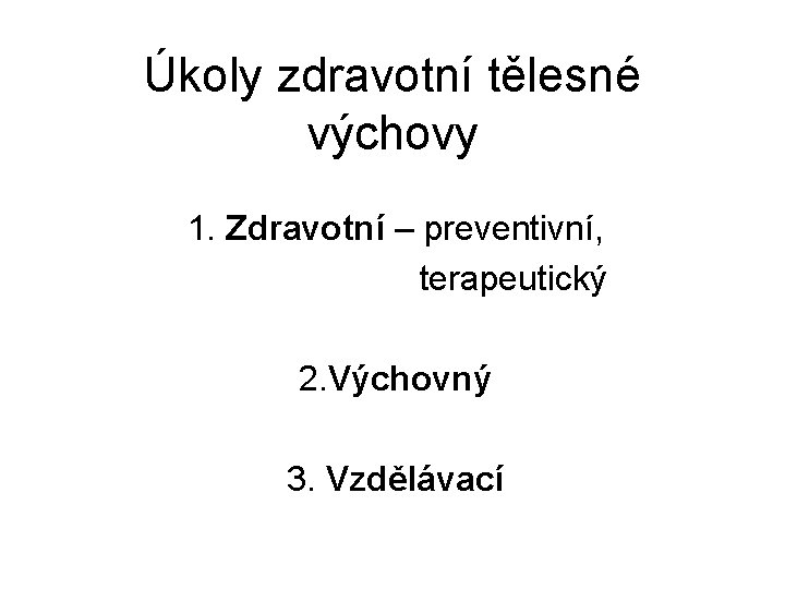 Úkoly zdravotní tělesné výchovy 1. Zdravotní – preventivní, terapeutický 2. Výchovný 3. Vzdělávací 