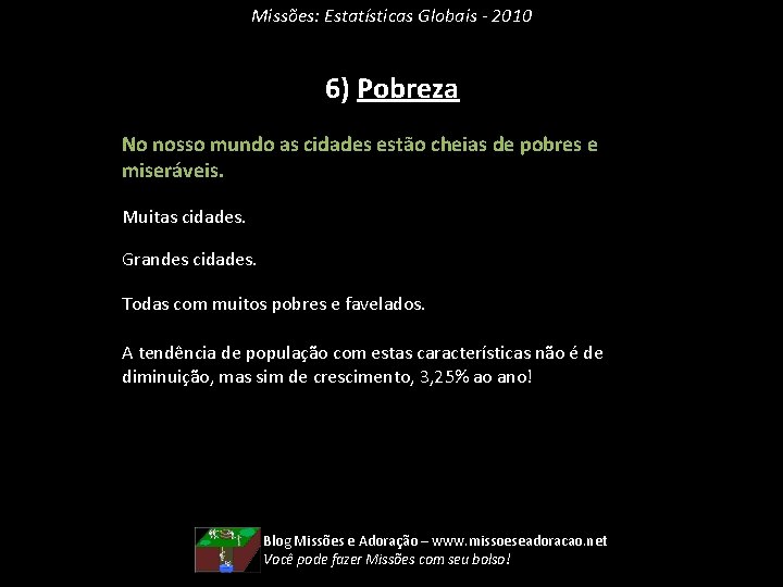 Missões: Estatísticas Globais - 2010 6) Pobreza No nosso mundo as cidades estão cheias