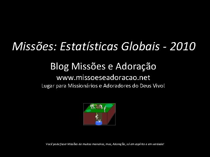 Missões: Estatísticas Globais - 2010 Blog Missões e Adoração www. missoeseadoracao. net Lugar para