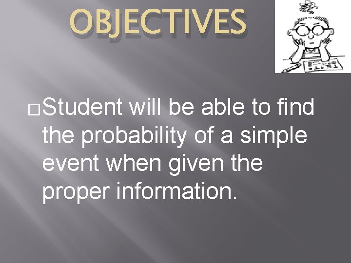 OBJECTIVES �Student will be able to find the probability of a simple event when