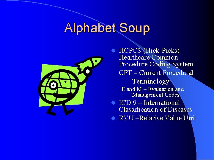 Alphabet Soup l HCPCS (Hick-Picks) Healthcare Common Procedure Coding System CPT – Current Procedural