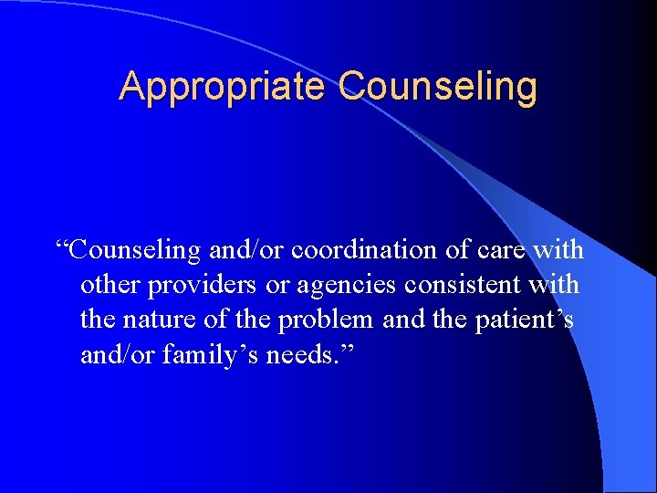 Appropriate Counseling “Counseling and/or coordination of care with other providers or agencies consistent with