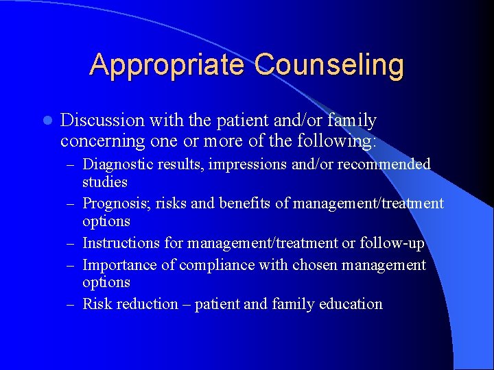 Appropriate Counseling l Discussion with the patient and/or family concerning one or more of