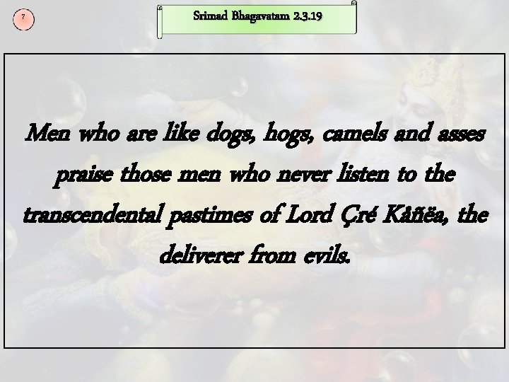 7 Srimad Bhagavatam 2. 3. 19 Men who are like dogs, hogs, camels and