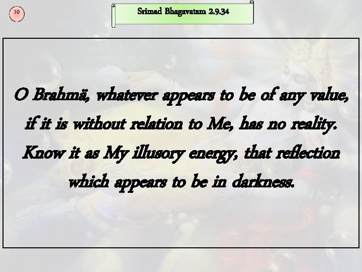 10 Srimad Bhagavatam 2. 9. 34 O Brahmä, whatever appears to be of any