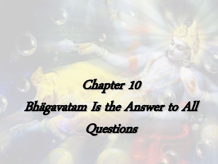 Chapter 10 Bhägavatam Is the Answer to All Questions 
