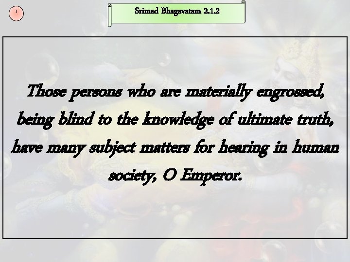 1 Srimad Bhagavatam 2. 1. 2 Those persons who are materially engrossed, being blind