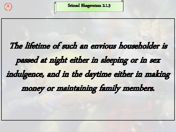 2 Srimad Bhagavatam 2. 1. 3 The lifetime of such an envious householder is