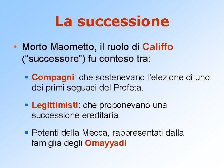 La successione • Morto Maometto, il ruolo di Califfo (“successore”) fu conteso tra: §