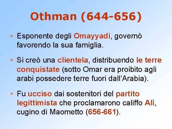 Othman (644 -656) • Esponente degli Omayyadi, governò favorendo la sua famiglia. • Si