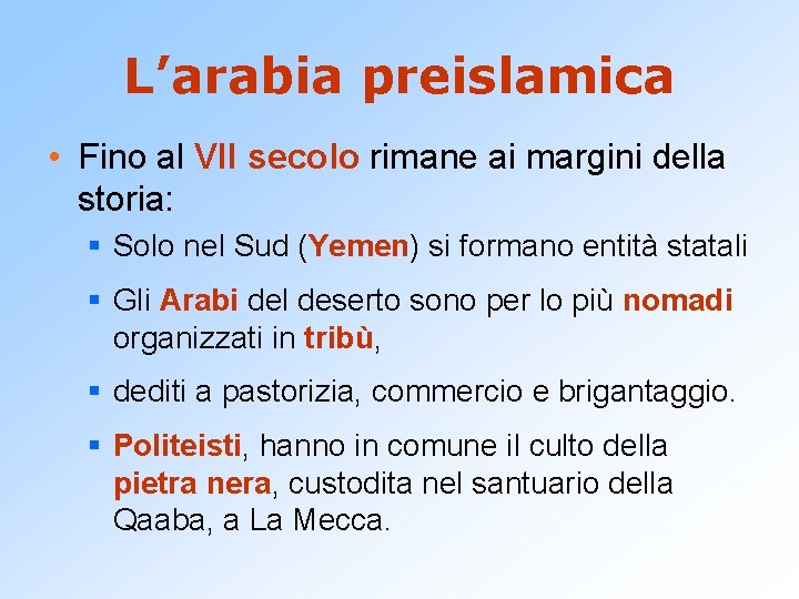 L’arabia preislamica • Fino al VII secolo rimane ai margini della storia: § Solo