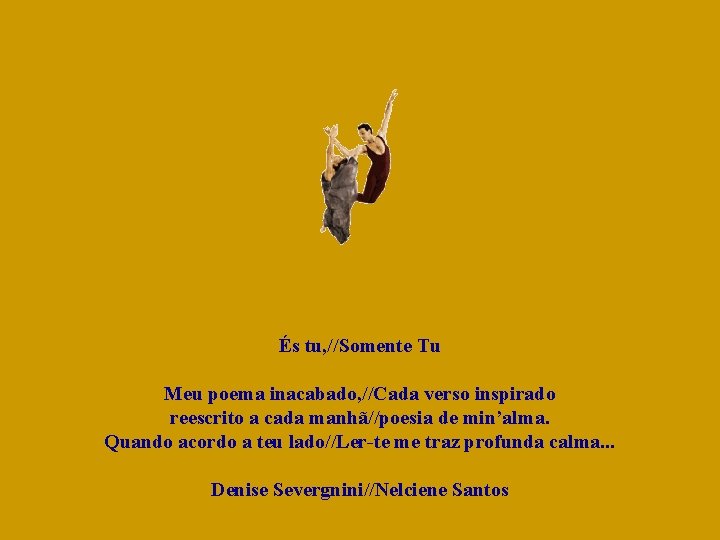 És tu, //Somente Tu Meu poema inacabado, //Cada verso inspirado reescrito a cada manhã//poesia