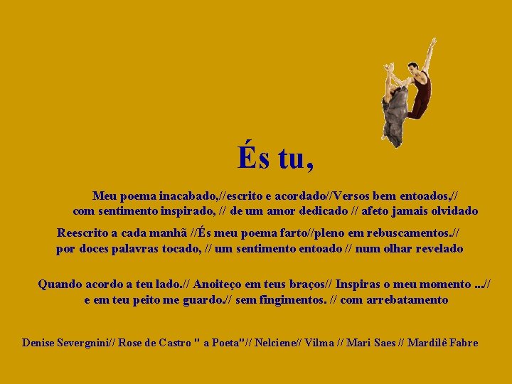 És tu, Meu poema inacabado, //escrito e acordado//Versos bem entoados, // com sentimento inspirado,