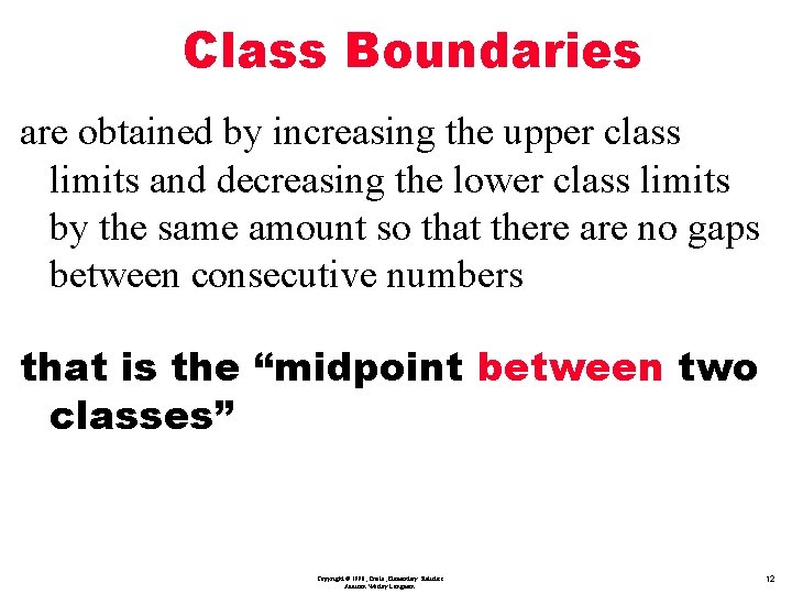 Class Boundaries are obtained by increasing the upper class limits and decreasing the lower