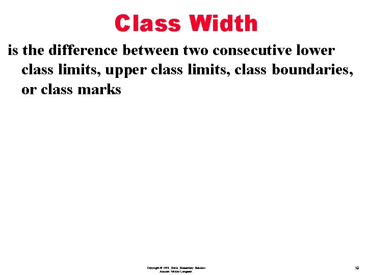 Class Width is the difference between two consecutive lower class limits, upper class limits,