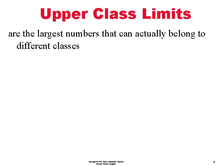 Upper Class Limits are the largest numbers that can actually belong to different classes