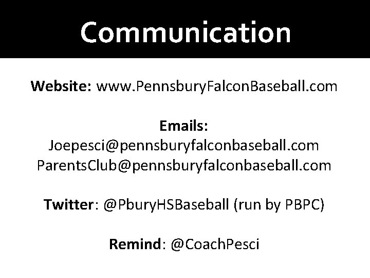 Communication Website: www. Pennsbury. Falcon. Baseball. com Emails: Joepesci@pennsburyfalconbaseball. com Parents. Club@pennsburyfalconbaseball. com Twitter: