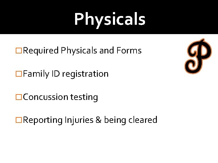 Physicals �Required Physicals and Forms �Family ID registration �Concussion testing �Reporting Injuries & being