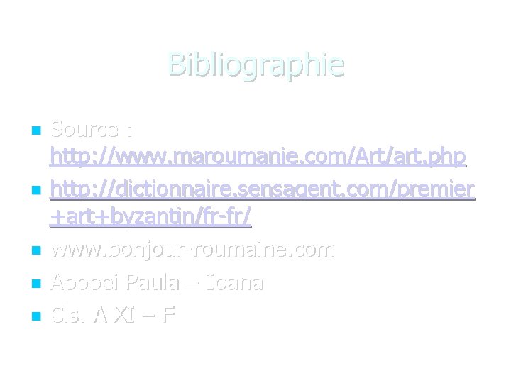 Bibliographie Source : http: //www. maroumanie. com/Art/art. php http: //dictionnaire. sensagent. com/premier +art+byzantin/fr-fr/ www.