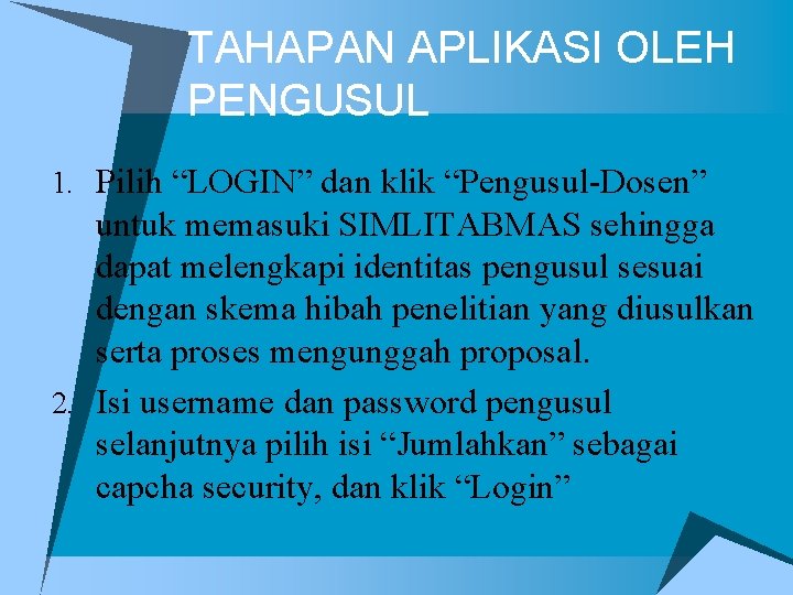 TAHAPAN APLIKASI OLEH PENGUSUL 1. Pilih “LOGIN” dan klik “Pengusul-Dosen” untuk memasuki SIMLITABMAS sehingga