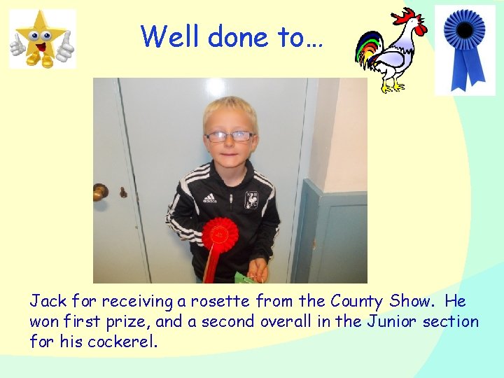 Well done to… Jack for receiving a rosette from the County Show. He won
