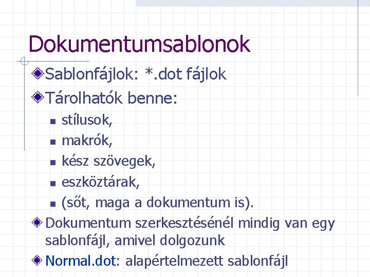 Dokumentumsablonok Sablonfájlok: *. dot fájlok Tárolhatók benne: stílusok, n makrók, n kész szövegek, n