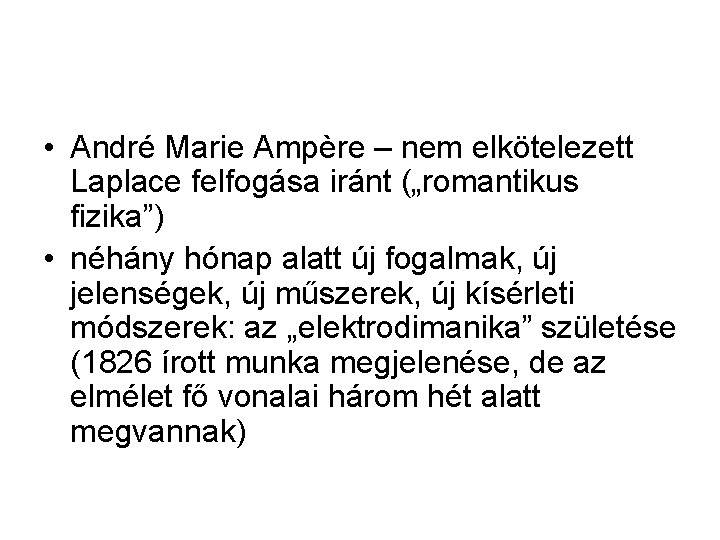  • André Marie Ampère – nem elkötelezett Laplace felfogása iránt („romantikus fizika”) •