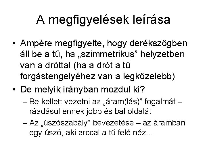 A megfigyelések leírása • Ampère megfigyelte, hogy derékszögben áll be a tű, ha „szimmetrikus”