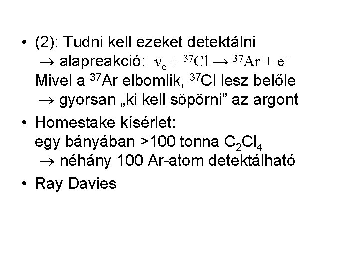  • (2): Tudni kell ezeket detektálni alapreakció: νe + 37 Cl → 37