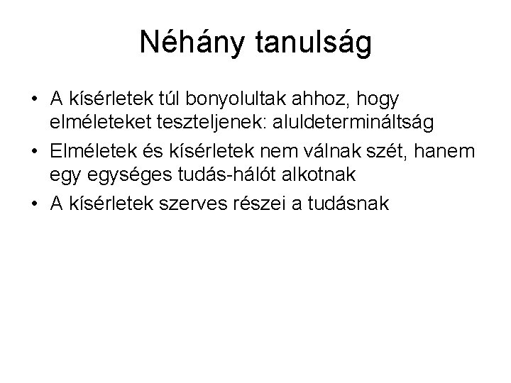 Néhány tanulság • A kísérletek túl bonyolultak ahhoz, hogy elméleteket teszteljenek: aluldetermináltság • Elméletek