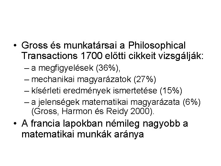  • Gross és munkatársai a Philosophical Transactions 1700 előtti cikkeit vizsgálják: – a