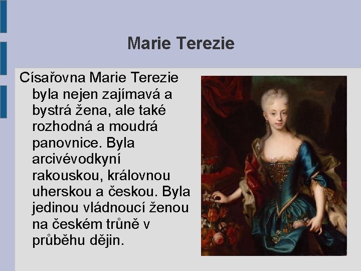 Marie Terezie Císařovna Marie Terezie byla nejen zajímavá a bystrá žena, ale také rozhodná