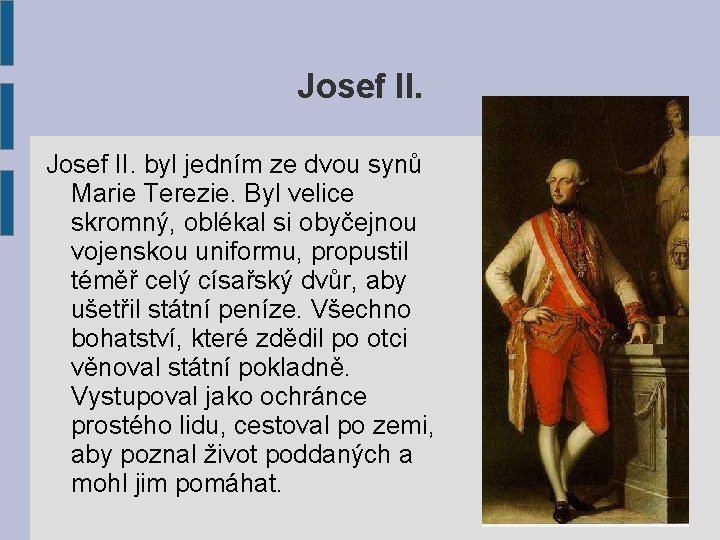 Josef II. byl jedním ze dvou synů Marie Terezie. Byl velice skromný, oblékal si