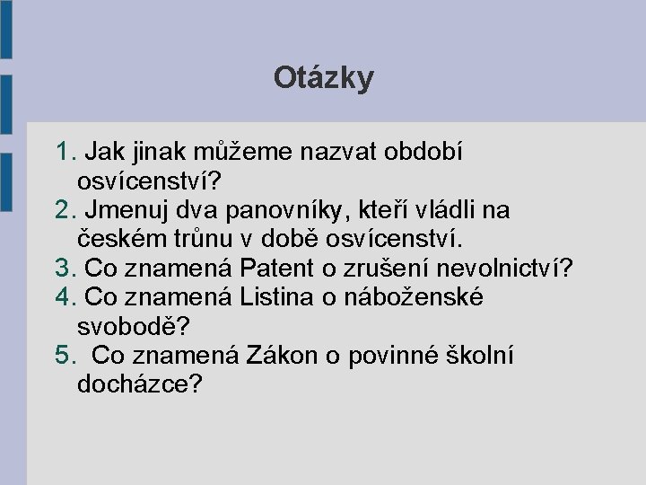 Otázky 1. Jak jinak můžeme nazvat období osvícenství? 2. Jmenuj dva panovníky, kteří vládli