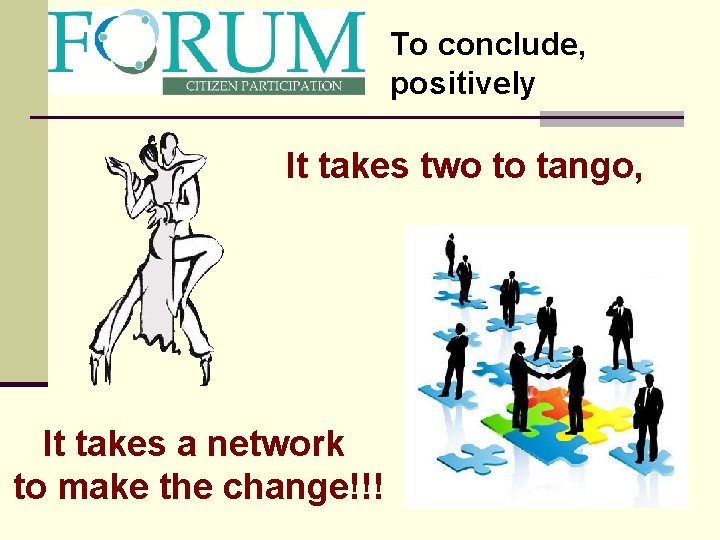 To conclude, positively It takes two to tango, It takes a network to make