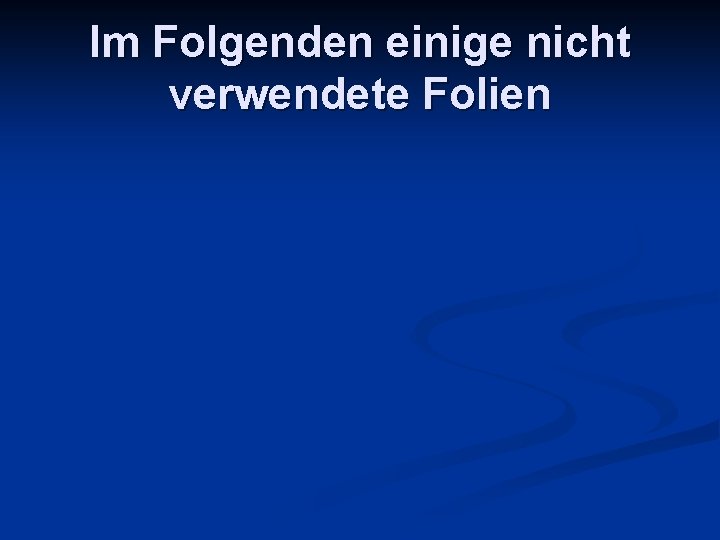 Im Folgenden einige nicht verwendete Folien 