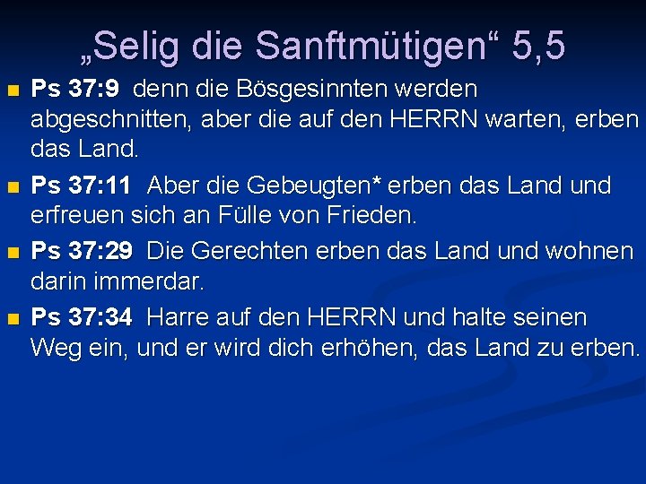 „Selig die Sanftmütigen“ 5, 5 n n Ps 37: 9 denn die Bösgesinnten werden