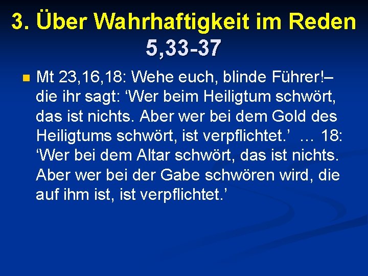 3. Über Wahrhaftigkeit im Reden 5, 33 -37 n Mt 23, 16, 18: Wehe