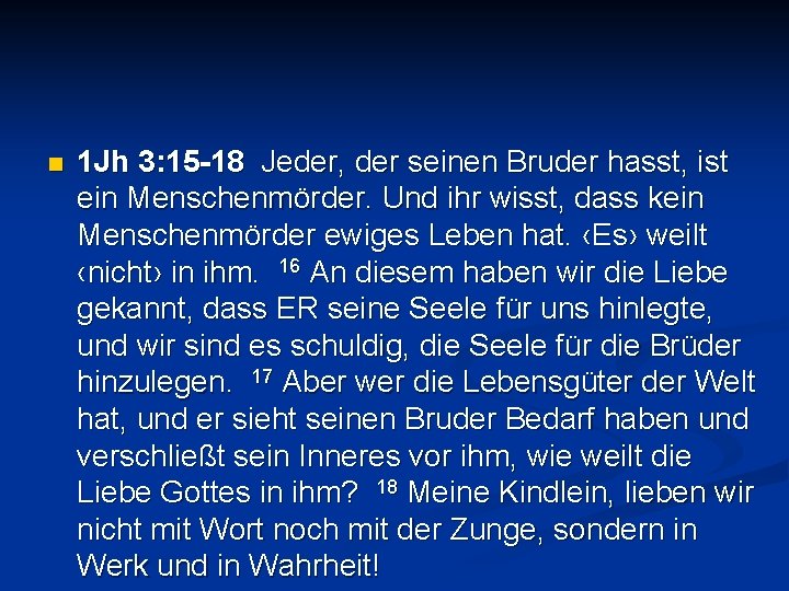 n 1 Jh 3: 15 -18 Jeder, der seinen Bruder hasst, ist ein Menschenmörder.