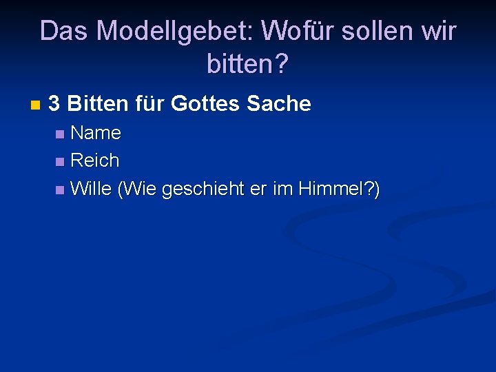 Das Modellgebet: Wofür sollen wir bitten? n 3 Bitten für Gottes Sache Name n