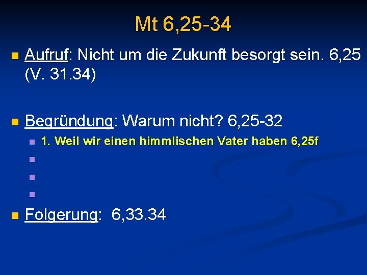 Mt 6, 25 -34 n Aufruf: Nicht um die Zukunft besorgt sein. 6, 25