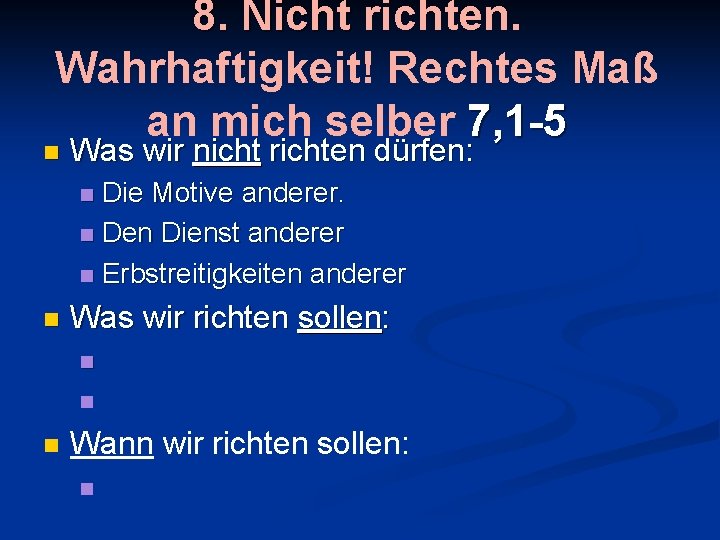 8. Nicht richten. Wahrhaftigkeit! Rechtes Maß an mich selber 7, 1 -5 n Was