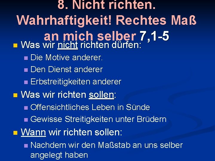 8. Nicht richten. Wahrhaftigkeit! Rechtes Maß an mich selber 7, 1 -5 n Was