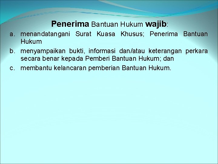 Penerima Bantuan Hukum wajib: a. menandatangani Surat Kuasa Khusus; Penerima Bantuan Hukum b. menyampaikan