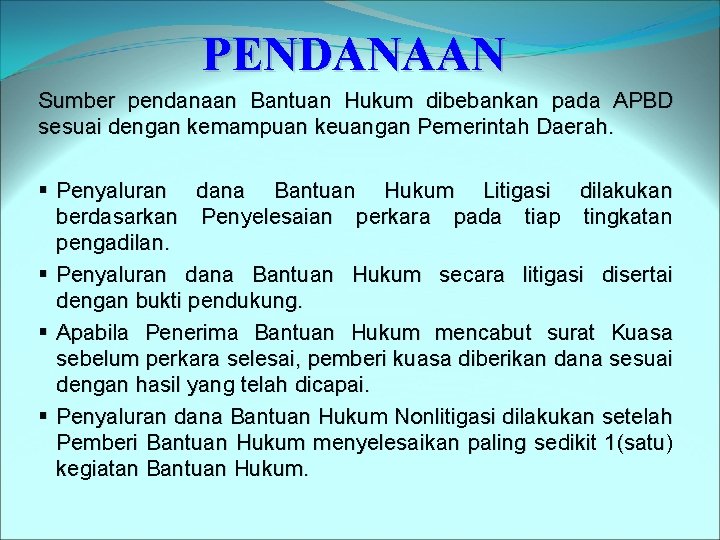 PENDANAAN Sumber pendanaan Bantuan Hukum dibebankan pada APBD sesuai dengan kemampuan keuangan Pemerintah Daerah.