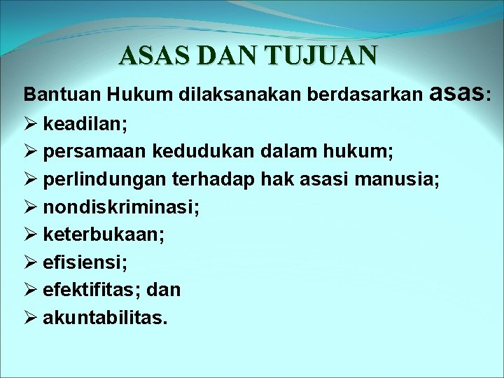 ASAS DAN TUJUAN Bantuan Hukum dilaksanakan berdasarkan asas: Ø keadilan; Ø persamaan kedudukan dalam