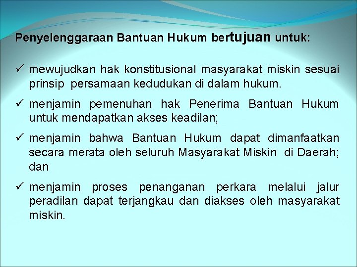 Penyelenggaraan Bantuan Hukum bertujuan untuk: ü mewujudkan hak konstitusional masyarakat miskin sesuai prinsip persamaan