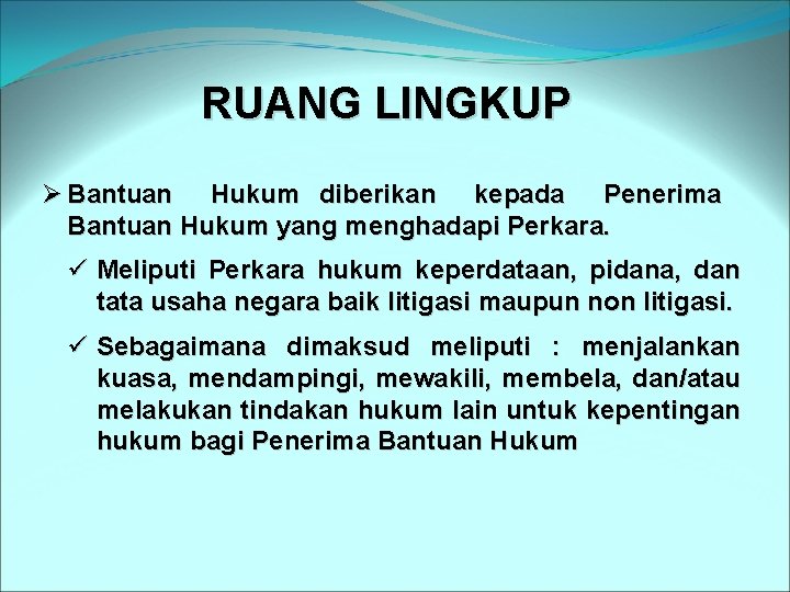 RUANG LINGKUP Ø Bantuan Hukum diberikan kepada Penerima Bantuan Hukum yang menghadapi Perkara. ü