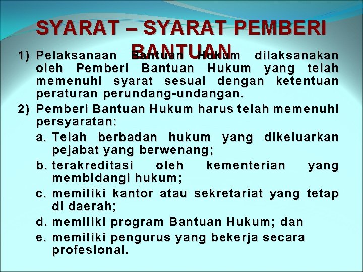 SYARAT – SYARAT PEMBERI BANTUAN 1) Pelaksanaan Bantuan Hukum dilaksanakan oleh Pemberi Bantuan Hukum