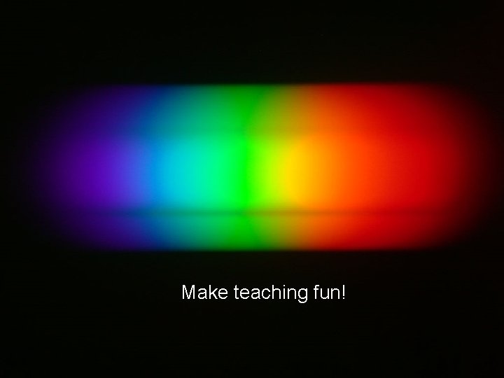 Make teaching fun! 
